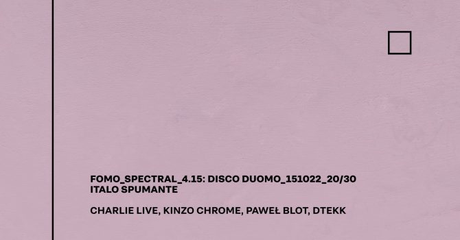 FOMO_SPECTRAL_4.15: DISCO DUOMO – CHARLIE LIVE, KINZO CHROME, PAWEŁ BLOT, DTEKK
