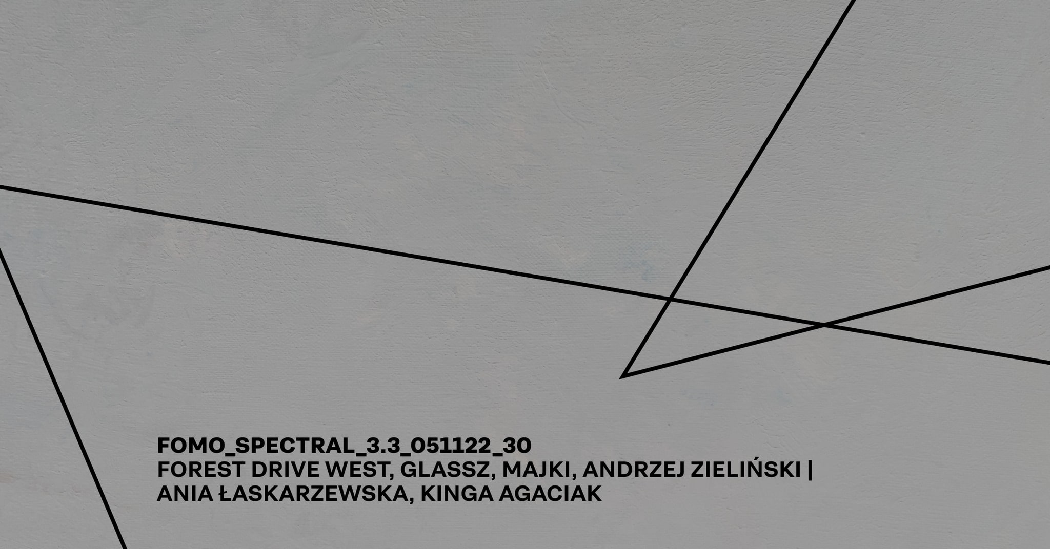 FOMO_SPECTRAL_3.3_FOREST DRIVE WEST, GLASSZ, MAJKI, ANDRZEJ ZIELIŃSKI | A. ŁASKARZEWSKA, K. AGACIAK