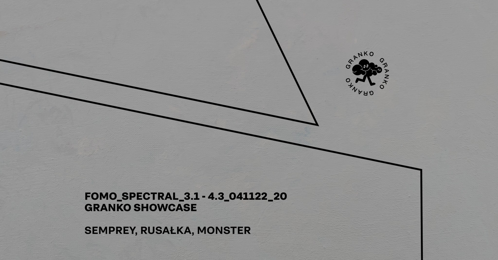 FOMO_SPECTRAL_3.1 – 4.3: GRANKO SHOWCASE – MONSTER, SEMPREY, RUSAŁKA