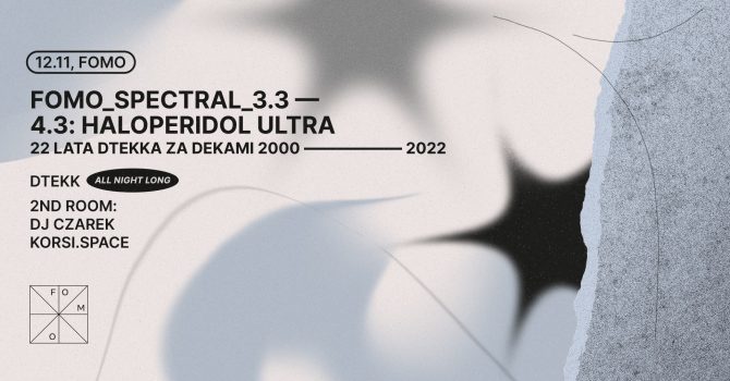 FOMO_SPECTRAL_3.3 – 4.3: HALOPERIDOL ULTRA – 22 LATA DTEKKA ZA DEKAMI – DTEKK ALL NIGHT LONG