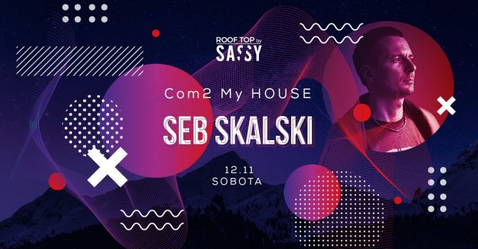 Com2 My House – SEB SKALSKI | Saturday club party @ SASSY ROOFTOP