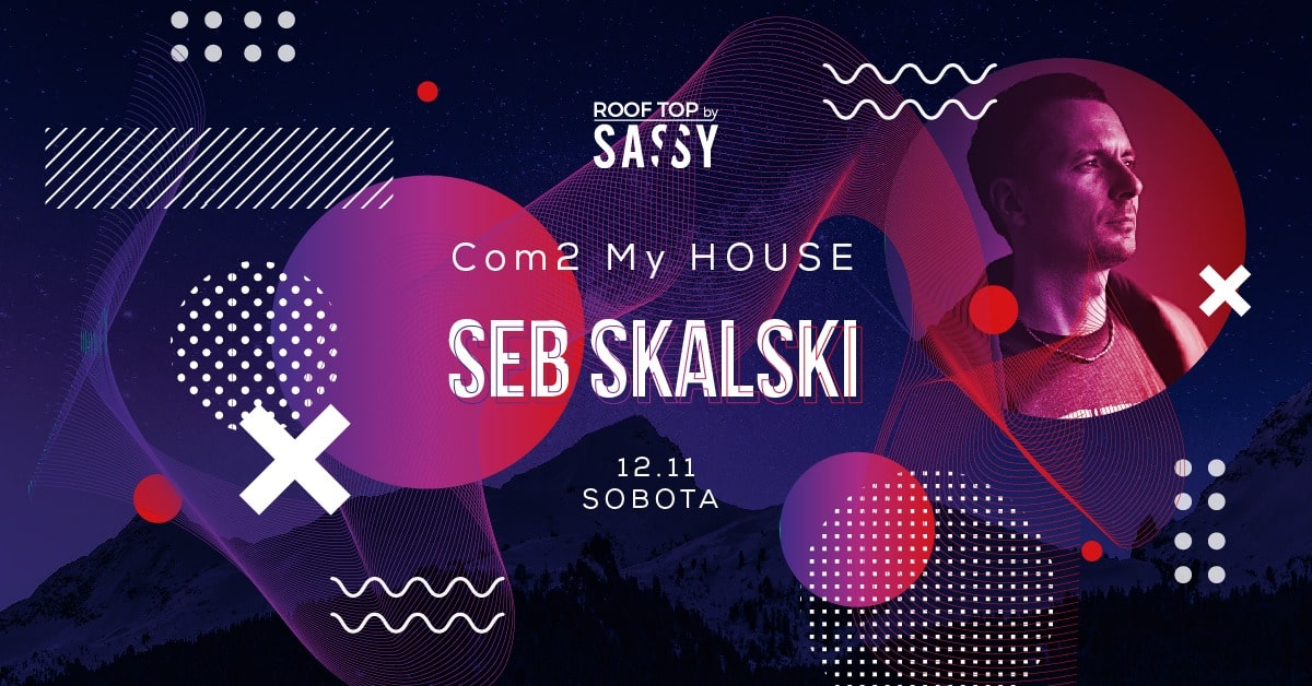Com2 My House – SEB SKALSKI | Saturday club party @ SASSY ROOFTOP
