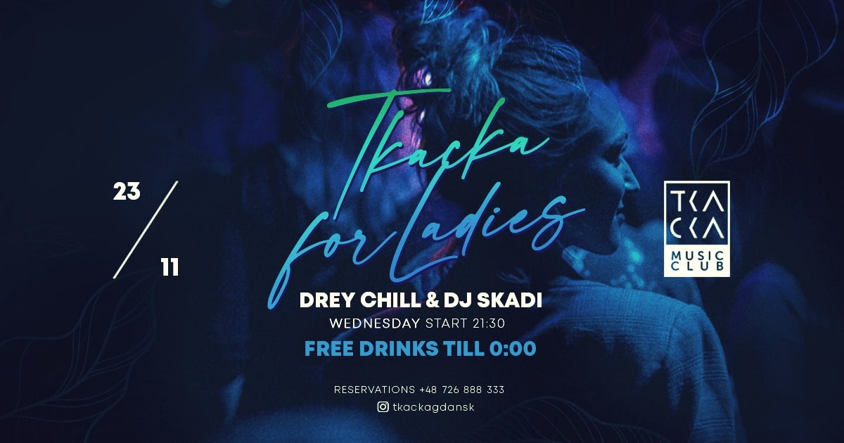 23/11 // Tkacka4Ladies// FREE drinks till 0:00 // Drey Chill & Skadi