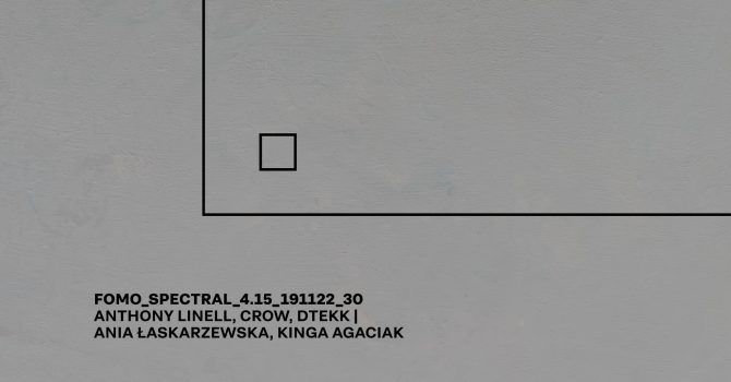 FOMO_SPECTRAL_4.15_ANTHONY LINELL, CROW, DTEKK | ANIA ŁASKARZEWSKA, KINGA AGACIAK