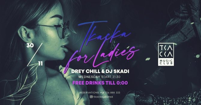 30/11 // Tkacka4Ladies// FREE drinks till 0:00 // Drey Chill & Skadi