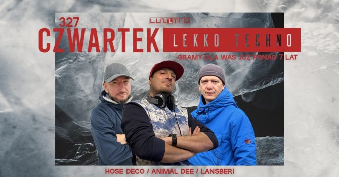 Czwartek Lekko Techno 327 w. ANIMAL DEE / HOSE DECO / LANSBERI – Luzztro