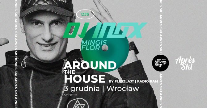 AROUND THE HOUSE by FLESZLAJT X APRES SKI | INOX & MINGIS & FLOR | NOCNY TARG TĘCZOWA