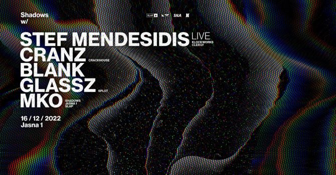 J1 | Shadows w/ Stef Mendesidis LIVE, Cranz, MKO / blank, Glassz