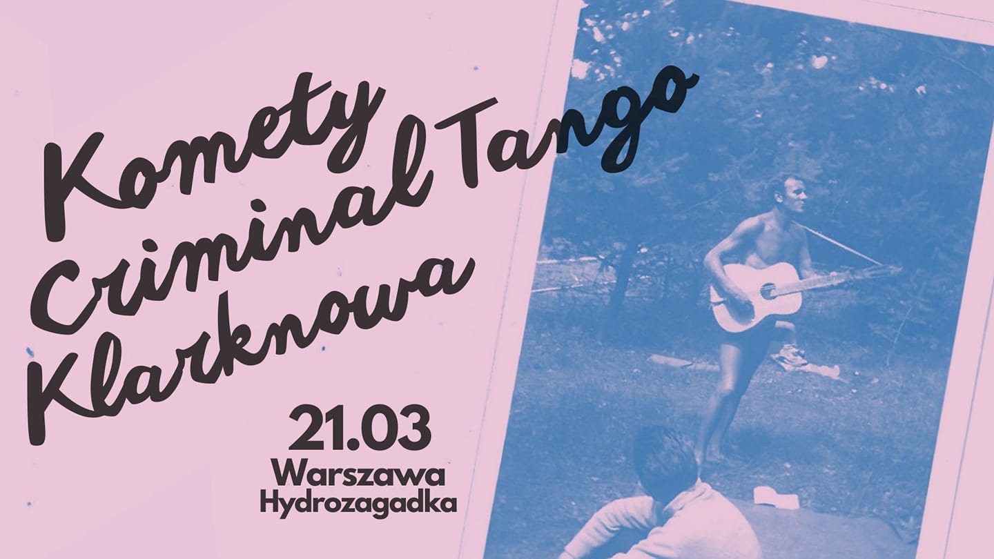 Komety + Criminal Tango + Klarknowa / 21.03 / Hydrozagadka