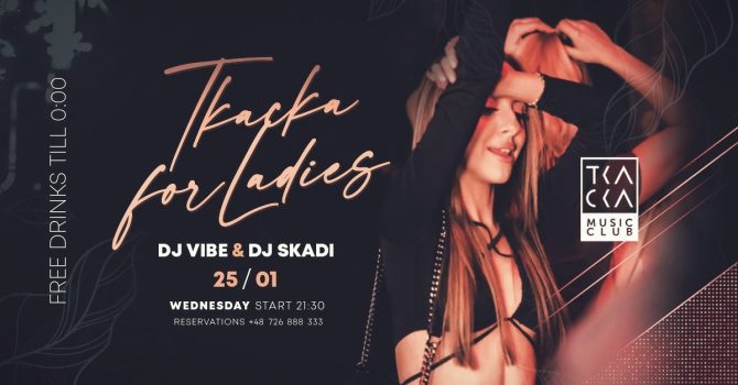 25/01 // Tkacka4Ladies// FREE drinks till 0:00 // Vibe & Skadi