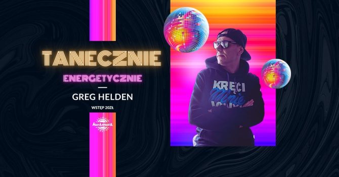 GREG HELDEN | TANECZNIE ENERGETYCZNIE | Klub Kosmos Poznań