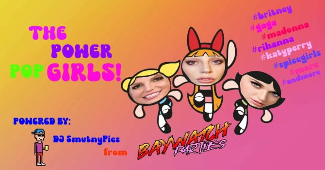 POWER POP GIRLS! x Baywatchparties / DJ SmutnyPies