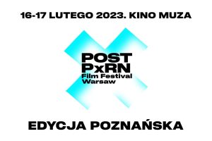 Post Pxrn Film Festival Warsaw. Edycja poznańska w Kinie Muza | 16-17.02.2023