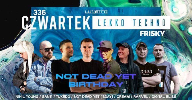 Czwartek Lekko Techno 336 w. NOT DEAD YET BDAY – Luzztro