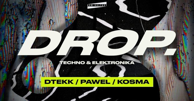 DROP. – Dtekk / Pawel / Kosma X techno/elektronika