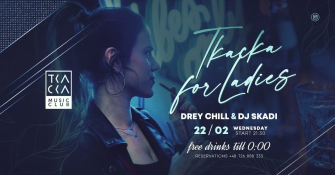 22/02 // Tkacka4Ladies// FREE drinks till 0:00 // Drey Chill & Skadi