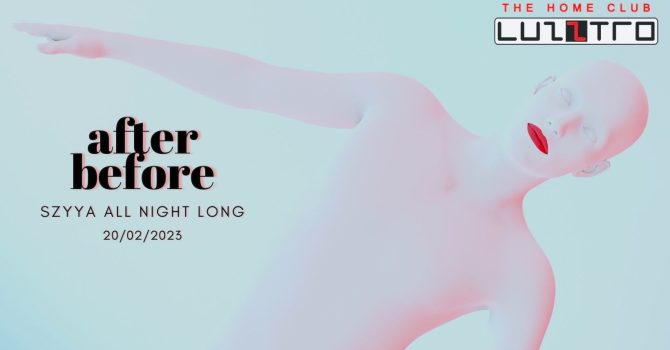 After Before: SZYYA All Night Long @ Luzztro 20/02/2023