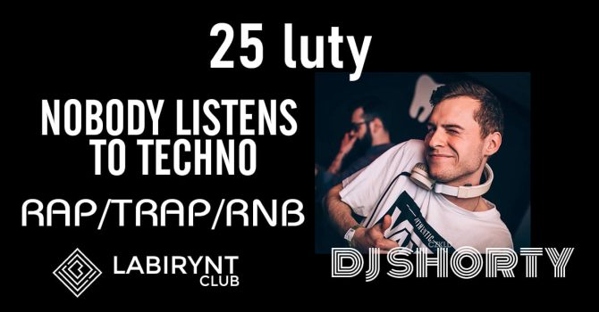 Nobody listens to techno / Dj Shorty / Labirynt Club