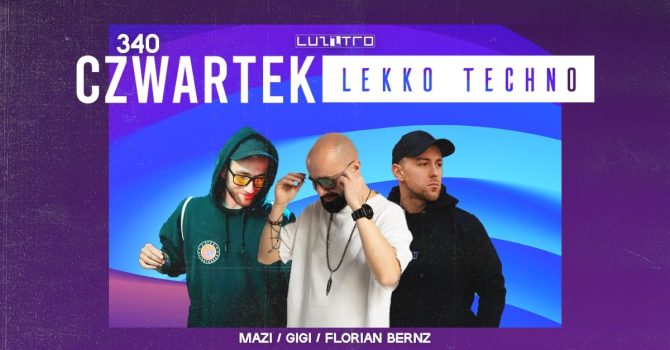 Czwartek Lekko Techno 340 w. GIGI, MAZI, FLORIAN BERNZ – Luzztro