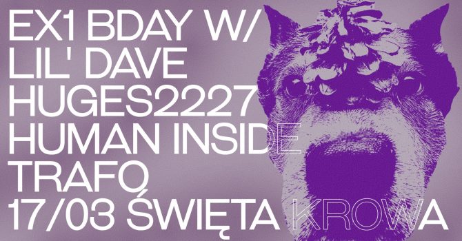 EX1 BDAY W/ LIL’ DAVE, HUGES2227, HUMAN INSIDE & TRAFO