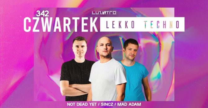 Czwartek Lekko Techno 342 w. SINCZ / MAD ADAM / NOT DEAD YET – Luzztro