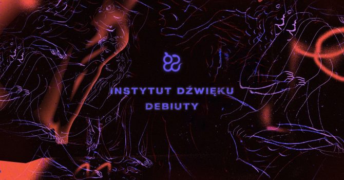 Ciało ‧ Instytut Dźwięku: Debiuty