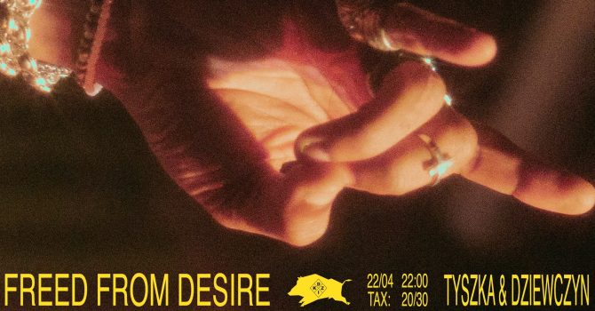 Freed From Desire | Tyszka & Dziewczyn