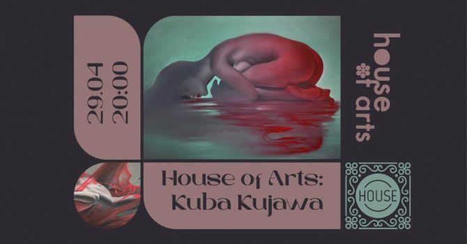 House of Arts – Kuba Kujawa