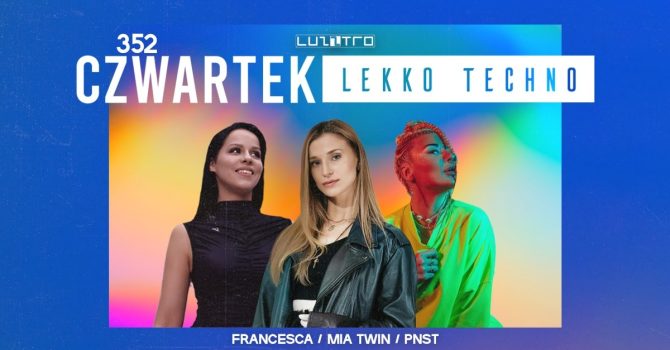 Czwartek Lekko Techno 352 w. MIA TWIN / FRANCESCA / PNST – Luzztro