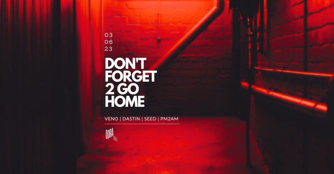 PM2AM pres. DON’T FORGET 2 GO HOME