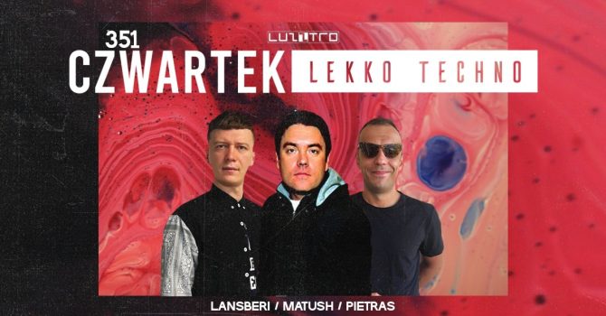 Czwartek Lekko Techno 351 w. MATUSH / MACIEJ PIETRAS / LANSBERI – Luzztro