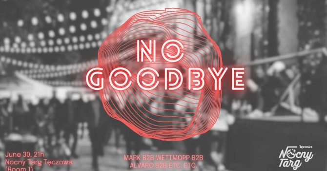 NO GOODBYE – JUNE 30 NOCNY TARG