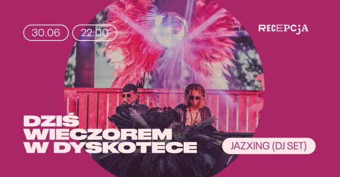 Dziś wieczorem w dyskotece: JAZXING (DJ set)