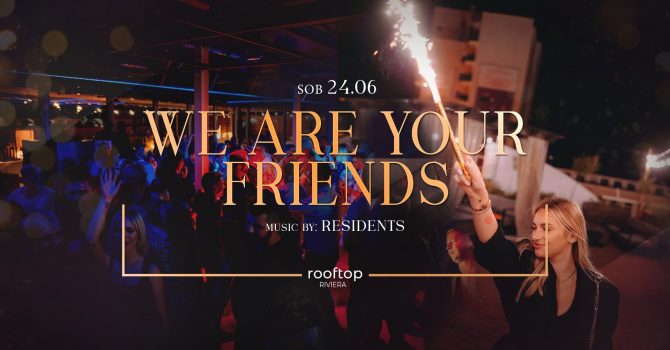 WE ARE YOUR FRIEND // 24.06