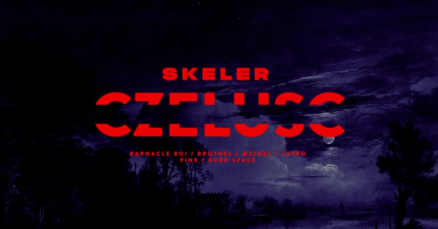CZELUŚĆ: Skeler / Barnacle Boi / Brothel / Æstral / Jutro / Pine/ Dxrk Space