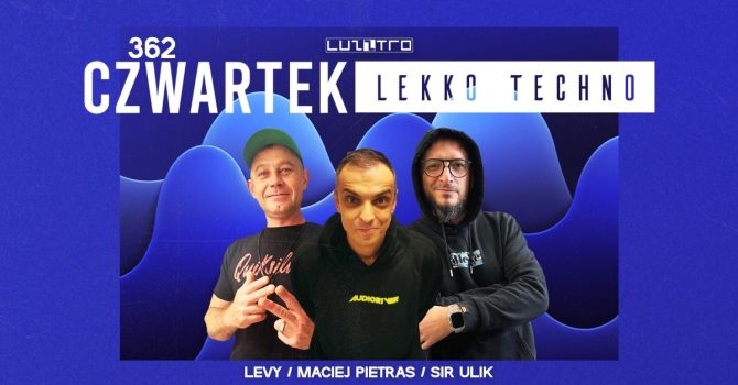 Czwartek Lekko Techno 362 w. LEVY / MACIEJ PIETRAS / SIR ULIK – Luzztro