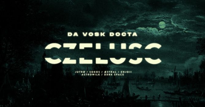 CZELUŚĆ: Da Vosk Docta / Jutrø / Sokos / Æstral / Enjoii / Astrowilk / Dxrk Space