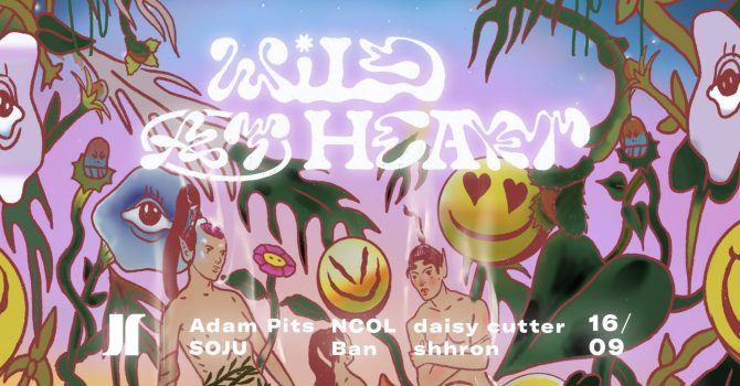 J1 | Wild At Heart w/ Adam Pits, NCOL, daisy cutter / SOJU, ban, shhron