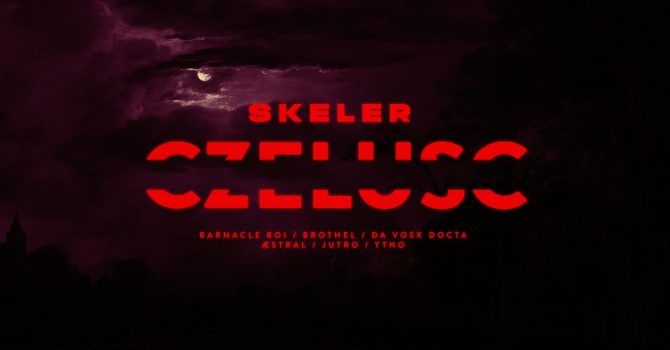 CZELUŚĆ: Skeler / Barnacle Boi / Brothel / Da Vosk Docta / Jutro / Æstral / Ytho