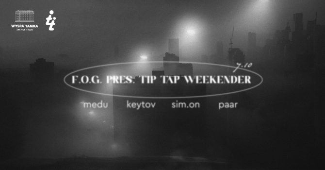 F.O.G. pres. Tip Tap weekender