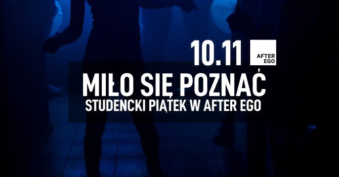 MIŁO SIĘ POZNAĆ | STUDENCKI PIĄTEK W AFTER EGO