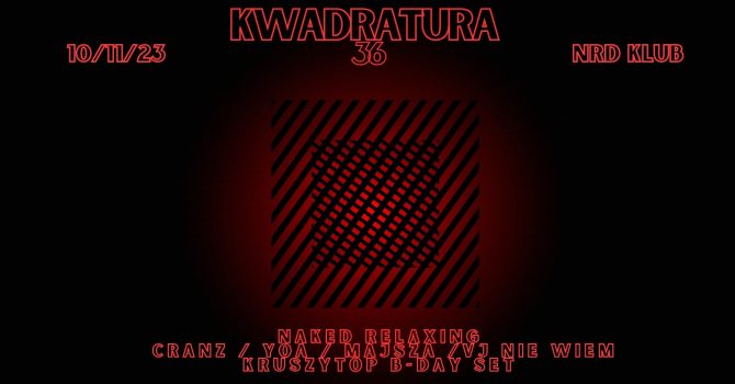 Kwadratura 36 pres. Naked Relaxing / Cranz / Yoa / Majsza / VJ Nie Wiem / Kruszytop b-day [ NRD ]