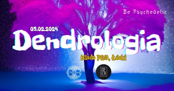 DENDROLOGIA VOL 2 – BE PSYCHEDELIC, KLUB P29 – ŁÓDŹ