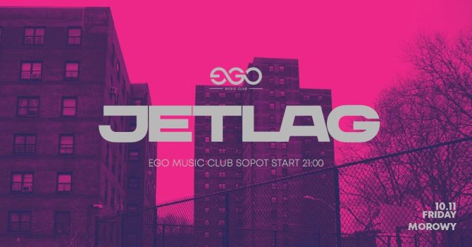 10.11 // JETLAG | MOROWY | EGO SOPOT