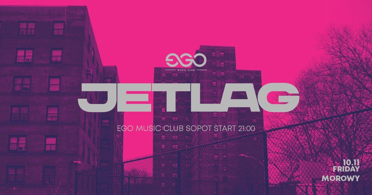 10.11 // JETLAG | MOROWY | EGO SOPOT