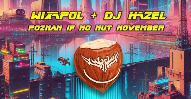 WIXAPOL + DJ HAZEL W TAMIE }) POZNAN IF NO NUT NOVEMBER ({