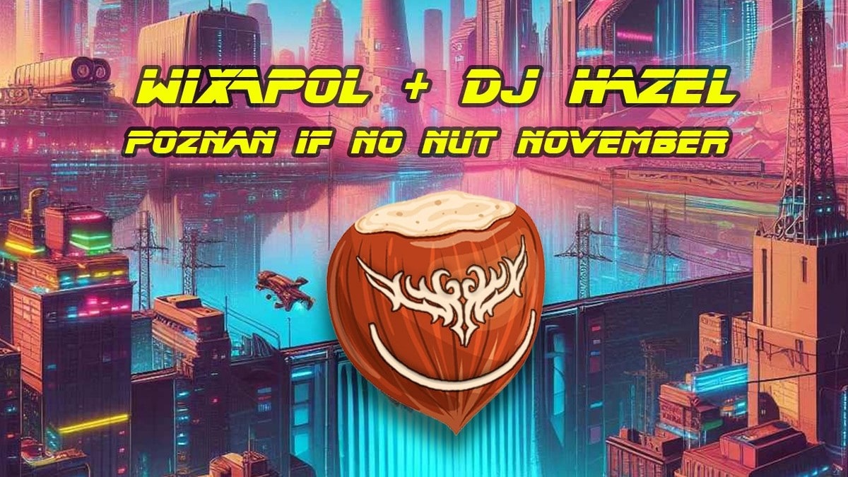 WIXAPOL + DJ HAZEL W TAMIE }) POZNAN IF NO NUT NOVEMBER ({