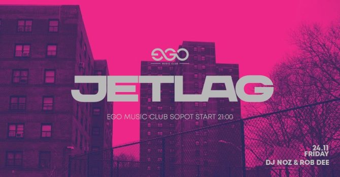 24.11 // JETLAG | DJ NOZ & ROB DEE | EGO SOPOT