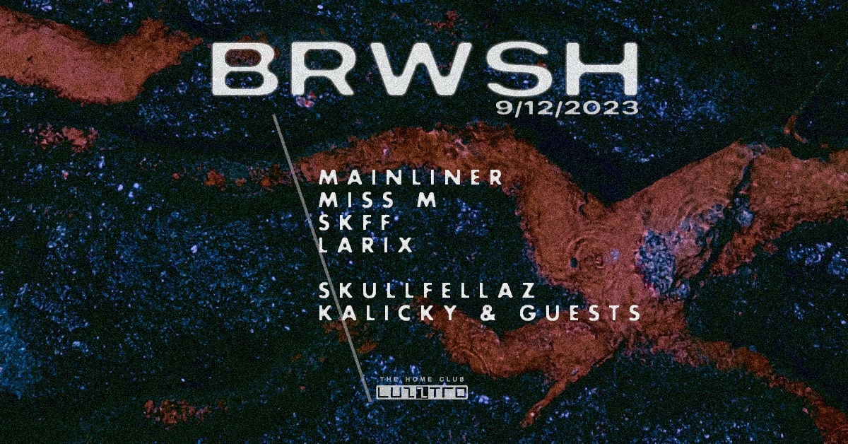 BRWSH: MAINLINER / MISS M / SKFF / LARIX / SKULLFELLAZ / KALICKY