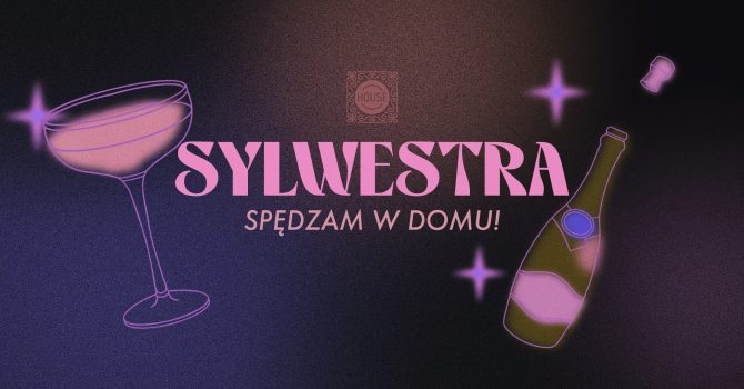 Sylwestra spędzam w domu vol. 6 @HOUSE Szkolna